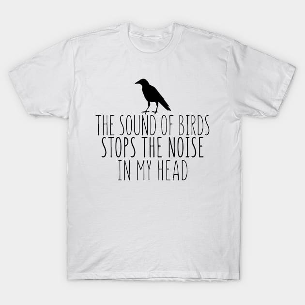 The sound of birds stops the noise in my head T-Shirt by shopbudgets